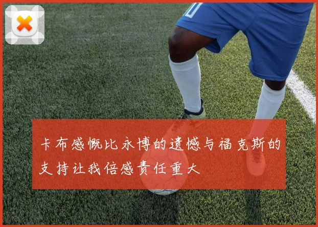 卡布感慨比永博的遗憾与福克斯的支持让我倍感责任重大
